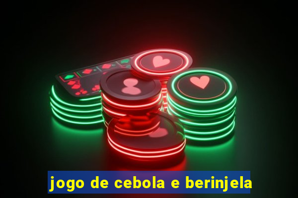 jogo de cebola e berinjela